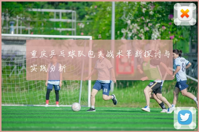 重庆乒乓球队包夹战术革新探讨与实践分析