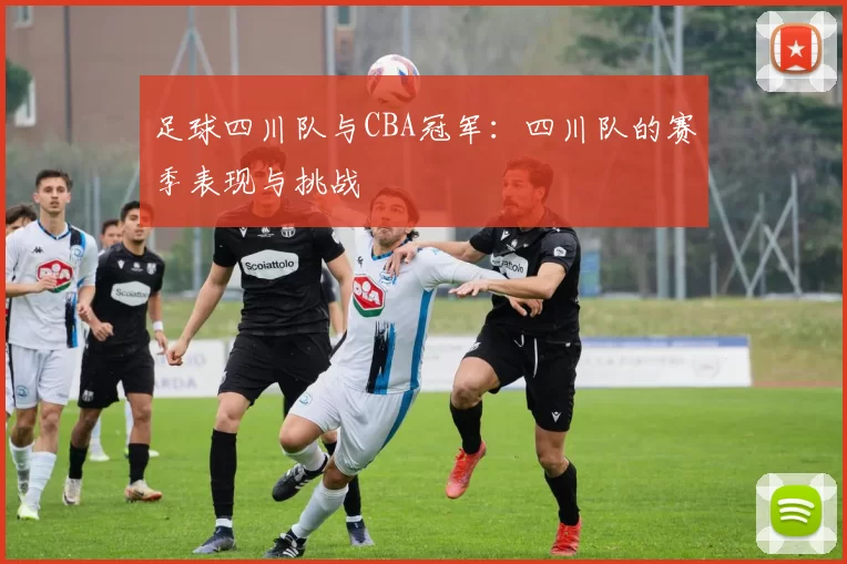 足球四川队与CBA冠军：四川队的赛季表现与挑战