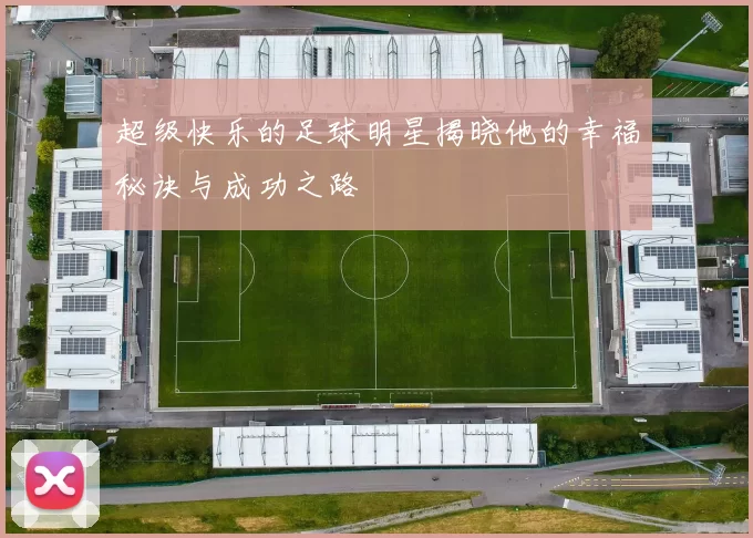 超级快乐的足球明星揭晓他的幸福秘诀与成功之路