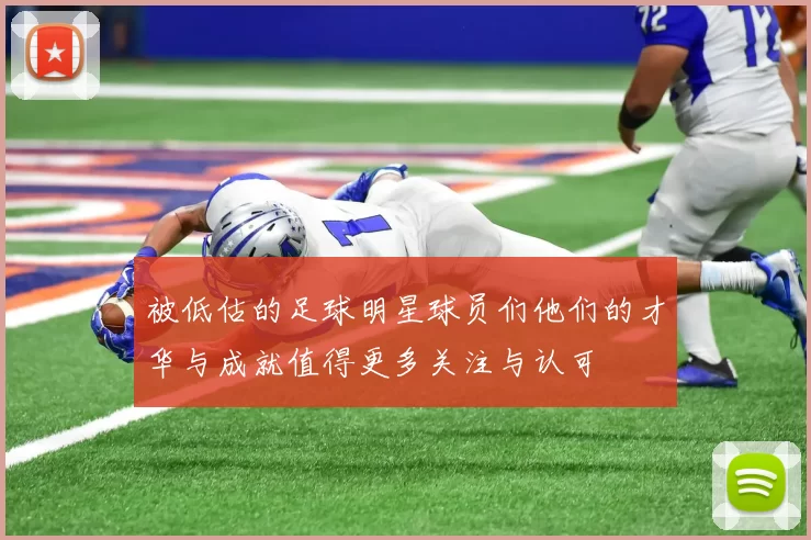 被低估的足球明星球员们他们的才华与成就值得更多关注与认可