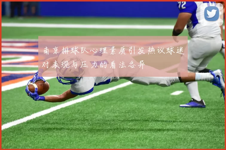 南京排球队心理素质引发热议球迷对表现与压力的看法各异