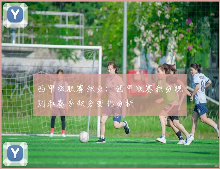 西甲级联赛积分：西甲联赛积分规则和赛季积分变化分析