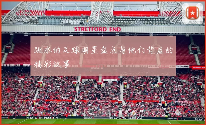跳水的足球明星盘点与他们背后的精彩故事