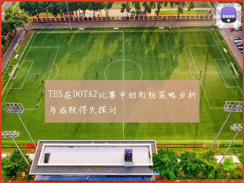 TES在DOTA2比赛中的盯防策略分析与成败得失探讨